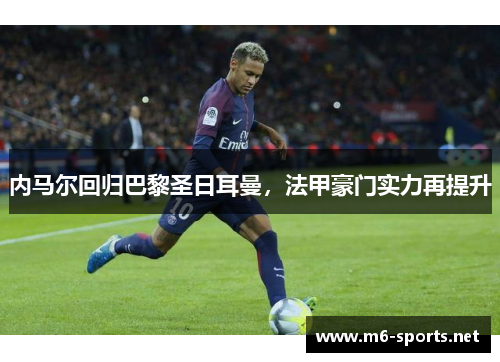 内马尔回归巴黎圣日耳曼，法甲豪门实力再提升