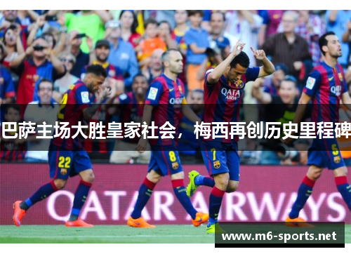巴萨主场大胜皇家社会，梅西再创历史里程碑