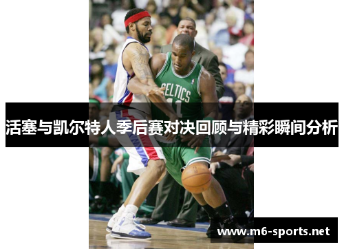 活塞与凯尔特人季后赛对决回顾与精彩瞬间分析