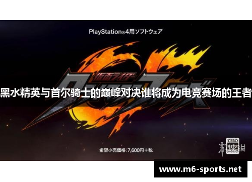 黑水精英与首尔骑士的巅峰对决谁将成为电竞赛场的王者