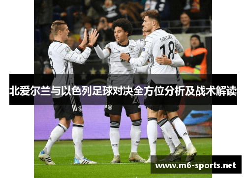 北爱尔兰与以色列足球对决全方位分析及战术解读